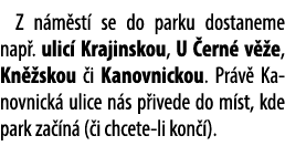  Z n m st se do parku dostaneme nap . ulic  Krajinskou, U  ern  v  e, Kn  skou  i Kanovnickou. Pr v  Kanovnick  ulic...