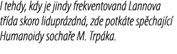 I tehdy, kdy je jindy frekventovan Lannova t  da skoro lidupr zdn , zde potk te sp chaj c  Humanoidy socha e M. Trp ka.