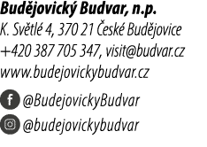 Bud jovick Budvar, n.p. K. Sv tl  4, 370 21  esk  Bud jovice +420 387 705 347, visit@budvar.cz www.budejovickybudvar...