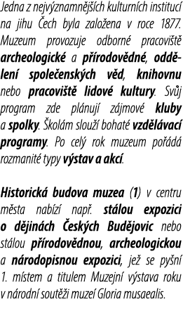 Jedna z nejv znamn j ch kulturn ch instituc  na jihu  ech byla zalo ena v roce 1877. Muzeum provozuje odborn  pracov...
