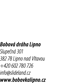 Bobov dr ha Lipno Slupe n  301 382 78 Lipno nad Vltavou +420 602 780 726 info@slideland.cz www.bobovkalipno.cz