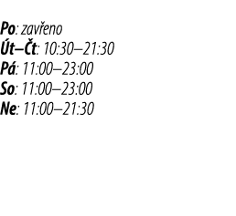 Po: zav eno t– t: 10:30–21:30 P : 11:00–23:00 So: 11:00–23:00 Ne: 11:00–21:30 