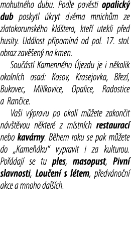 mohutn ho dubu. Podle pov sti opalick dub poskytl  kryt dv ma mnich m ze zlatokorunsk ho kl  tera, kte   utekli p ed...