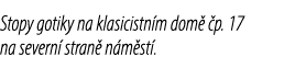 Stopy gotiky na klasicistn m dom  p. 17 na severn  stran  n m st .