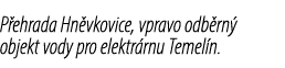 P ehrada Hn vkovice, vpravo odb rn objekt vody pro elektr rnu Temel n.
