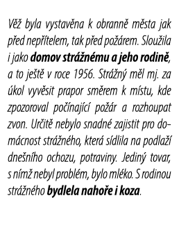 V  byla vystav na k obrann  m sta jak p ed nep  telem, tak p ed po  rem. Slou ila i jako domov str  n mu a jeho rodi...