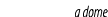 a dome