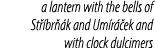 a lantern with the bells of St br  k and Um r  ek and with clock dulcimers